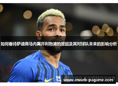 如何看待萨迪奥马内离开利物浦的原因及其对球队未来的影响分析 如何看待萨迪奥马内离开利物浦的原因及其对球队未来的影响分析