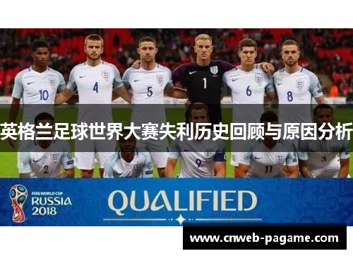 英格兰足球世界大赛失利历史回顾与原因分析 英格兰足球世界大赛失利历史回顾与原因分析