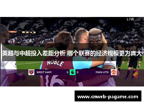 英超与中超投入差距分析 哪个联赛的经济规模更为庞大 英超与中超投入差距分析 哪个联赛的经济规模更为庞大