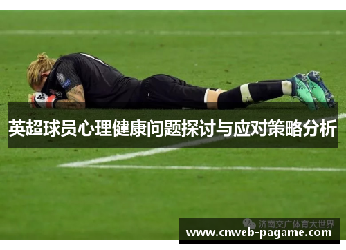 英超球员心理健康问题探讨与应对策略分析 英超球员心理健康问题探讨与应对策略分析
