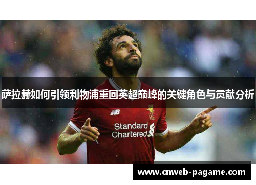 萨拉赫如何引领利物浦重回英超巅峰的关键角色与贡献分析