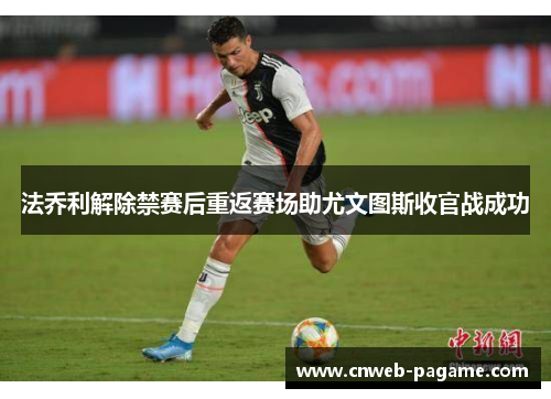 法乔利解除禁赛后重返赛场助尤文图斯收官战成功