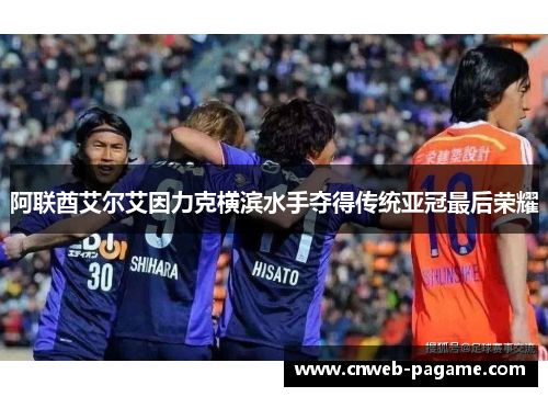阿联酋艾尔艾因力克横滨水手夺得传统亚冠最后荣耀